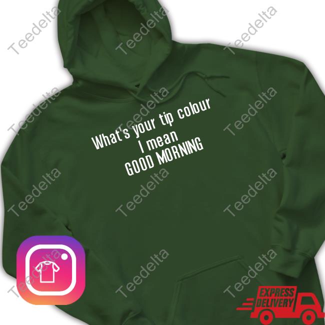 Ruleece What's Your Tip Colour I Mean Good Morning Long Sleeve T Shirt Official What's Your Tip Colour I Mean Good Morning Hoodie