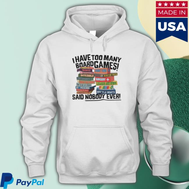 I Have Too Many Board Games Said Nobody Ever Crewneck Sweatshirt I Have Too Many Board Games Said Nobody Ever shirt, hoodie, tank top, sweater and long sleeve t-shirt