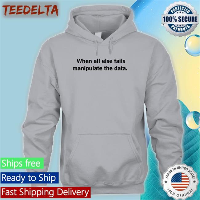 When All Else Fails Manipulate The Data Tee Shirts Femb0t When All Else Fails Manipulate The Data Tee