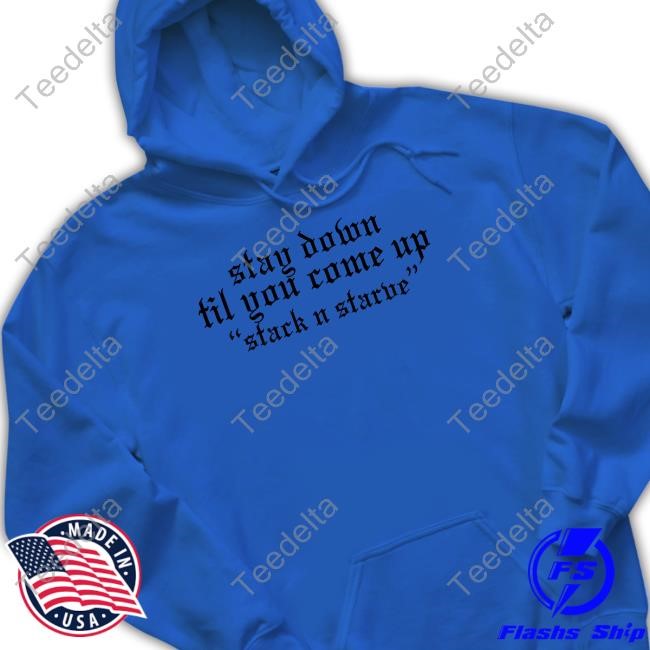 Stay Down Til You Come Up Stack N Starve T Shirt