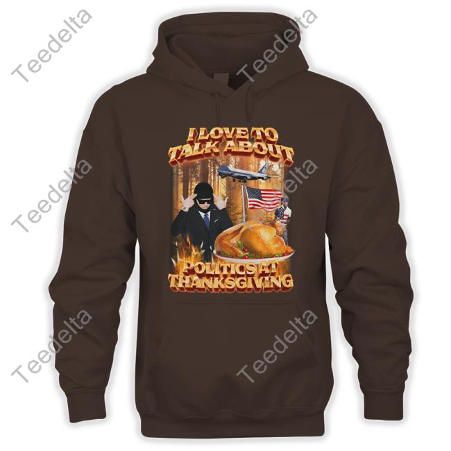 Politics At Thanksgiving Hoodie Politics At Thanksgiving T Shirt
