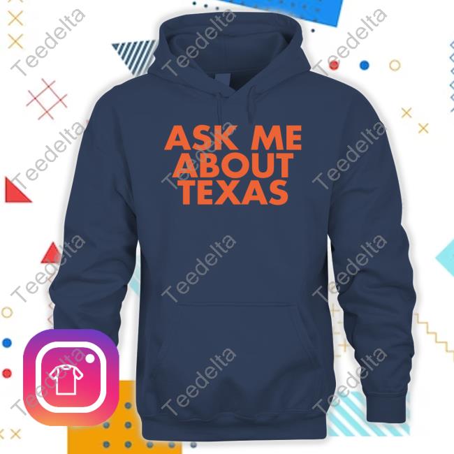 Ask Me About Texas Sweatshirt Ask Me About Texas Tee Shirt