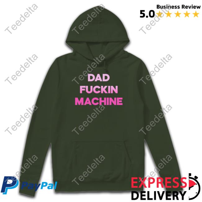 Shirts That Go Hard Dad Fuckin Machine T-Shirt Dad Fuckin Machine I Fuck All The Dads Shirt