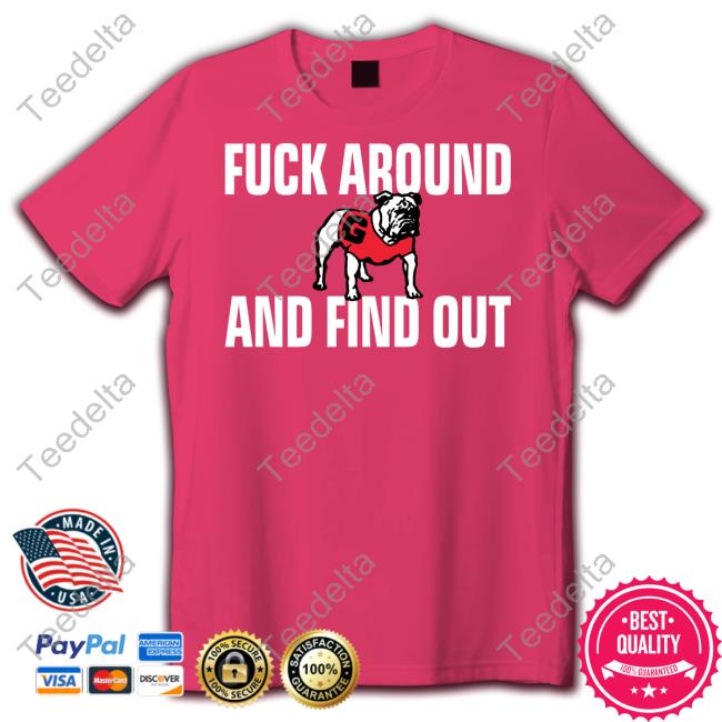 Fuck Around And Find Out Georgia Bulldogs T Shirt