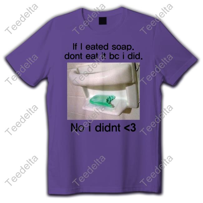 Teenhearts Merch If I Eated Soap Dont Eat It Bc I Did No I Didnt Hoodie