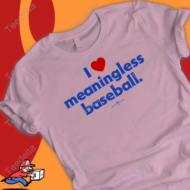 I Love Meaningless Baseball Shirts