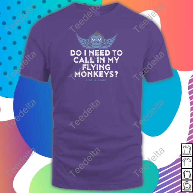 Do I Need To Call In My Flying Monkeys Shirts