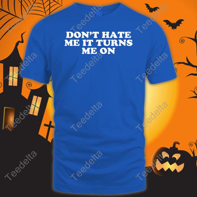 Moximimi Don't Hate Me It Turns Me On T Shirt