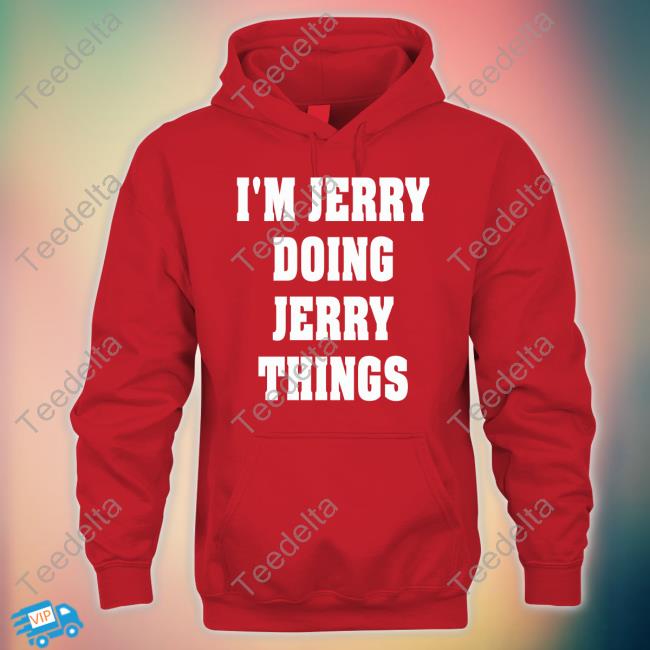 I'm Jerry Doing Jerry Things Sweatshirt Goodshirts I'm Jerry Doing Jerry Things Shirt
