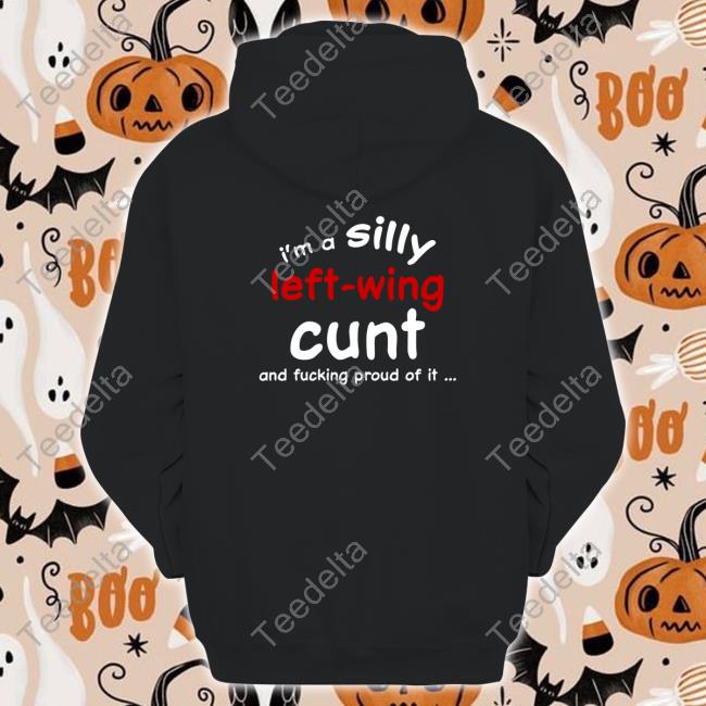 I'm A Silly Left-Wing Cunt And Fucking Proud Of It Tee Shirt
