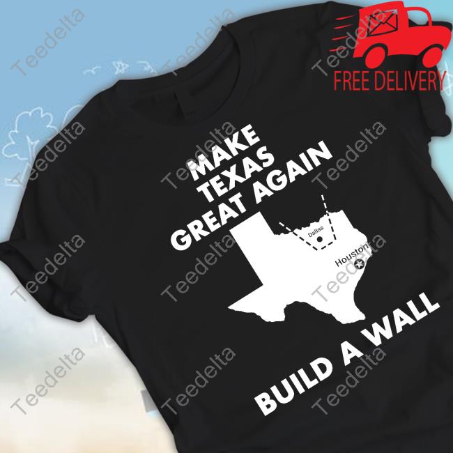 Official Make Texas Great Again Build A Wall Dallas Houston T Shirt Adam Clanton