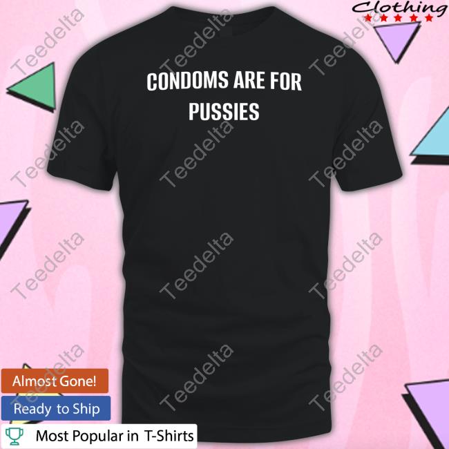 Condoms Are For Pussies Sweatshirt