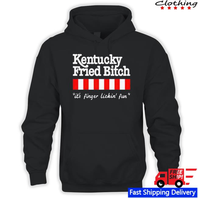 Kentucky Fried Bitch It’S Finger Lickin’ Fun Shirt