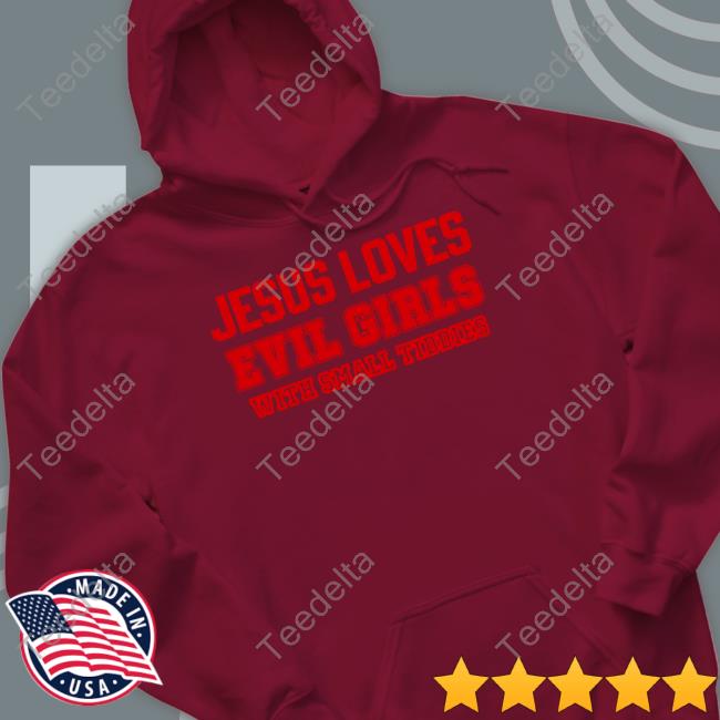 Omighty Store Jesus Loves Evil Girls With Small Tiddies Unisex T Shirt Omweekend