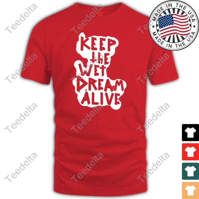 Official Keep The Wet Dream Alive Shirt