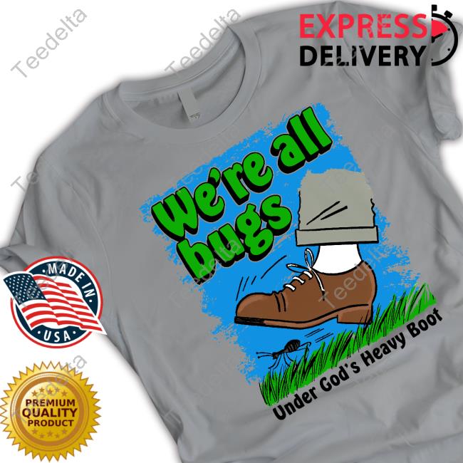 We're All Bugs Under God's Boot Tee