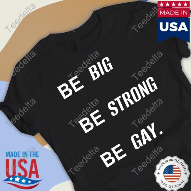 Hvyapprl Merch Be Big Be Strong Be Gay Shirt