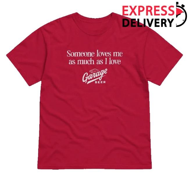 Trending Garage Beer Merch Someone Loves Me T-Shirt, Hoodie, Tank Top, Sweater And Long Sleeve T-Shirt