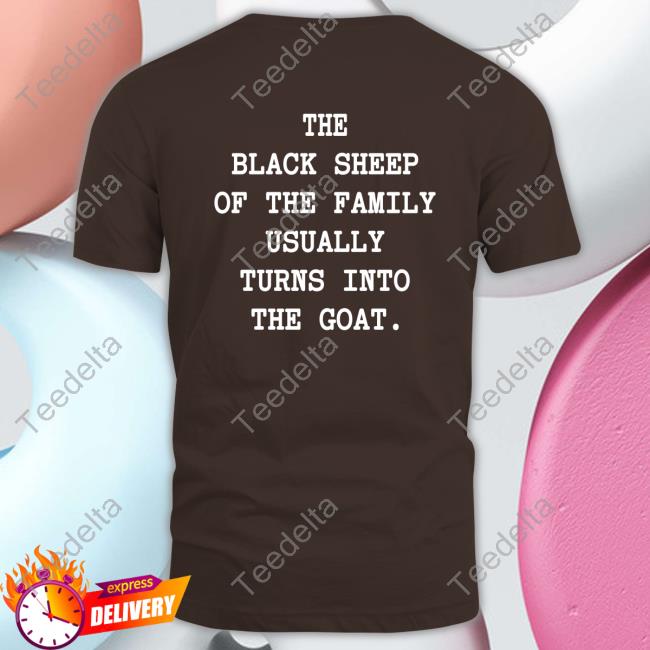 The Black Sheep Of The Family Usually Turns Into The Goat Long Sleeve