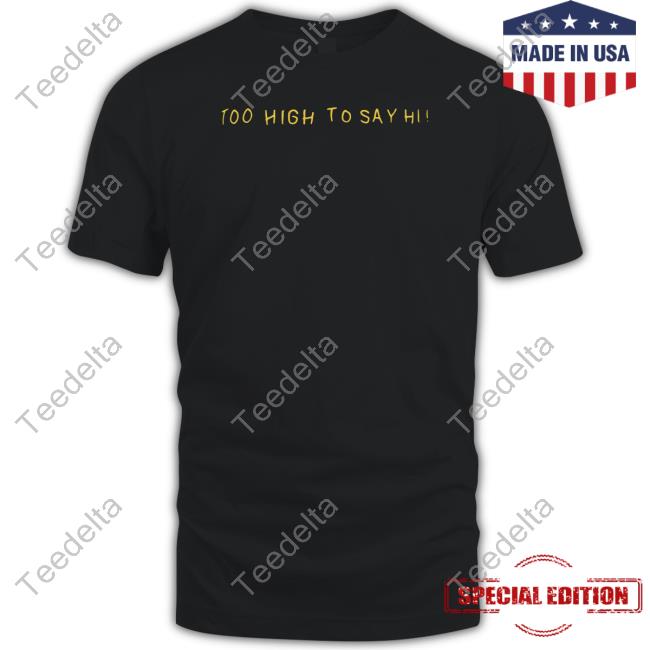Herbworthy Too High To Say Hi T Shirts