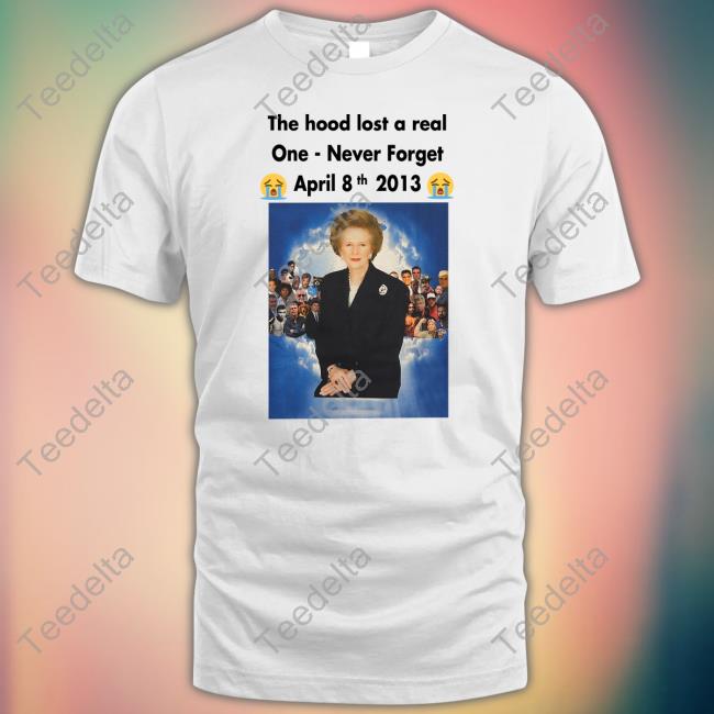 Based Shirts Uk Merch The Hood Lost A Real One Never Forget April 8Th 2013 New Shirt