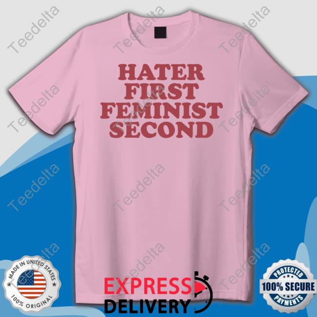 Hater First Feminist Second Tee