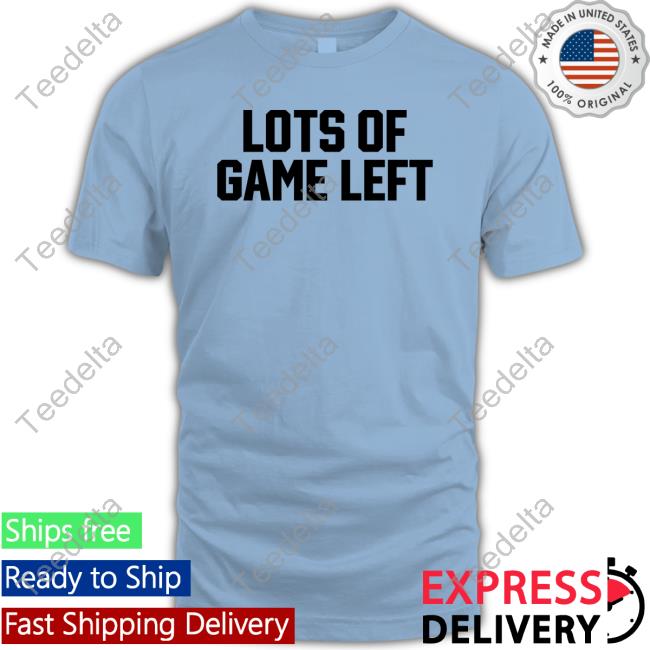 Lots Of Game Left T Shirt