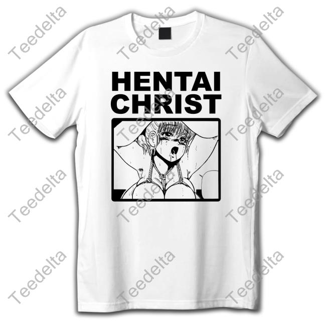 Shirts That Go Hard Hentai Christ Shirts Thegoodshirts