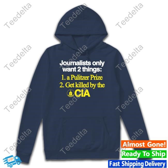 Classy Shirts Journalists Only Want 2 Things 1 A Pulitzer Prize 2 Get Killed By The Cia Hooded Sweatshirt