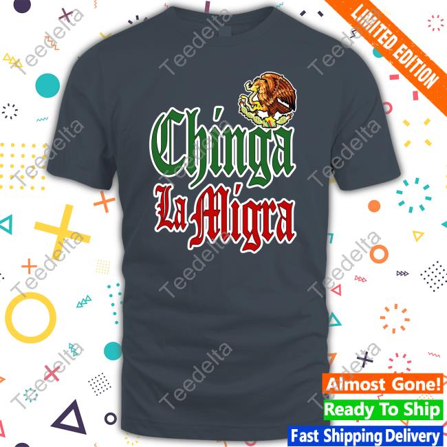 Chimga La Migra Shirts