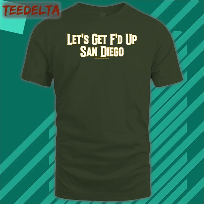 Kaplan And Crew Let’S Get Fucked Up San Diego Shirt