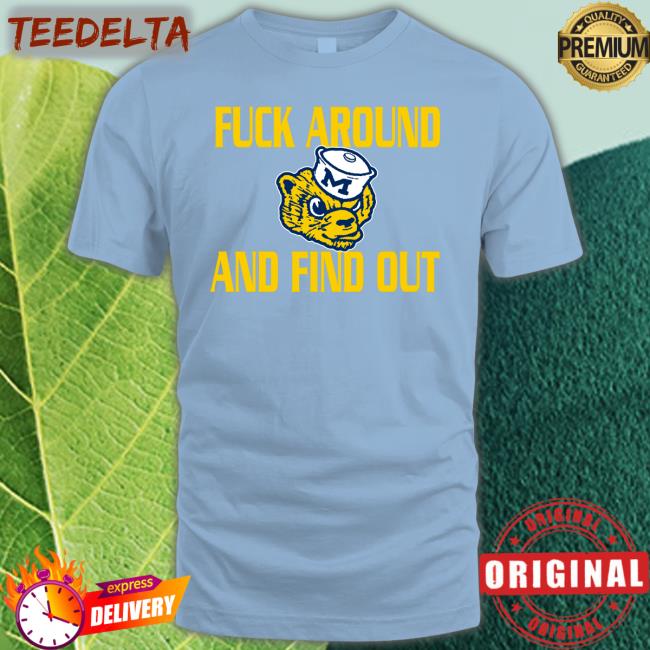 Fuck Around And Find Out Tee Shirts Michigan Wolverines