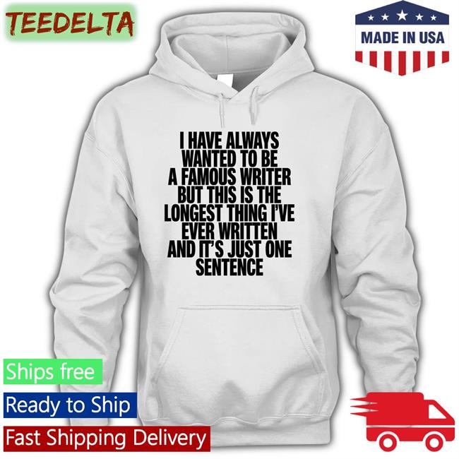 I Have Always Wanted To Be A Famous Writer T Shirts