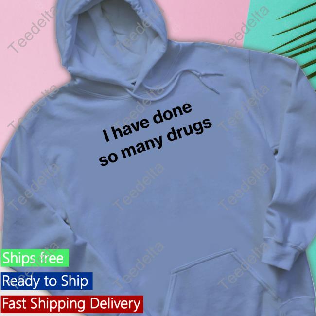 Official I Have Done So Many Drugs Funny Shirt