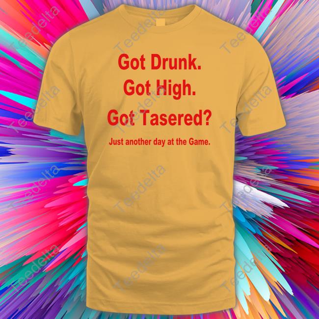 Erock Got Drunk Got High Got Tasered T Shirt