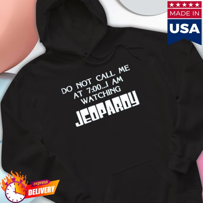Original Do Not Call Me At 700 I Am Watching Jeopardy shirt, hoodie, tank top, sweater and long sleeve t-shirt