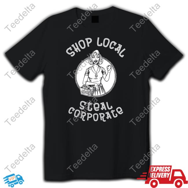 Shop Local Steal Corporate Tee Shirt Punkwithacamera