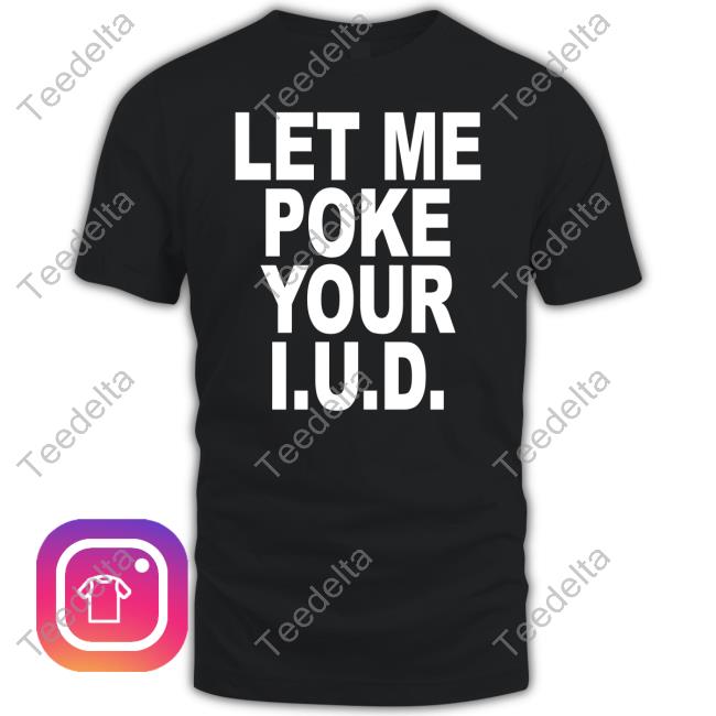 Let Me Poke Your I.U.D. Shirts