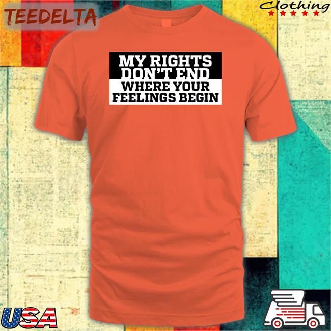 My Rights Where Your Feelings Begin T Shirts