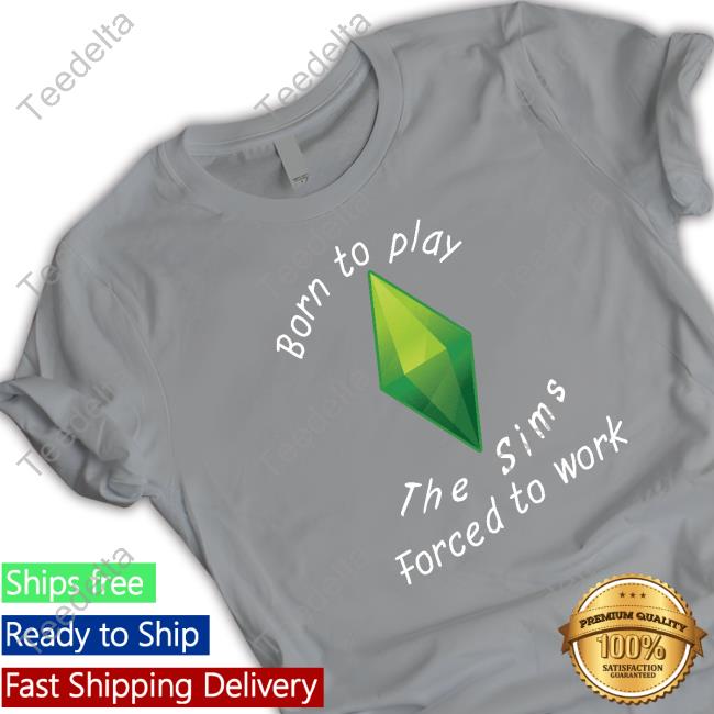 Born To Play The Sims Forced To Work Hoodie Born To Play The Sims Forced To Work Sweatshirt