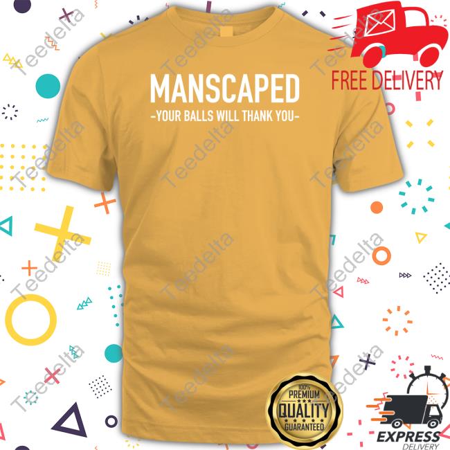 Manscaped Your Balls Will Thank You Shirt