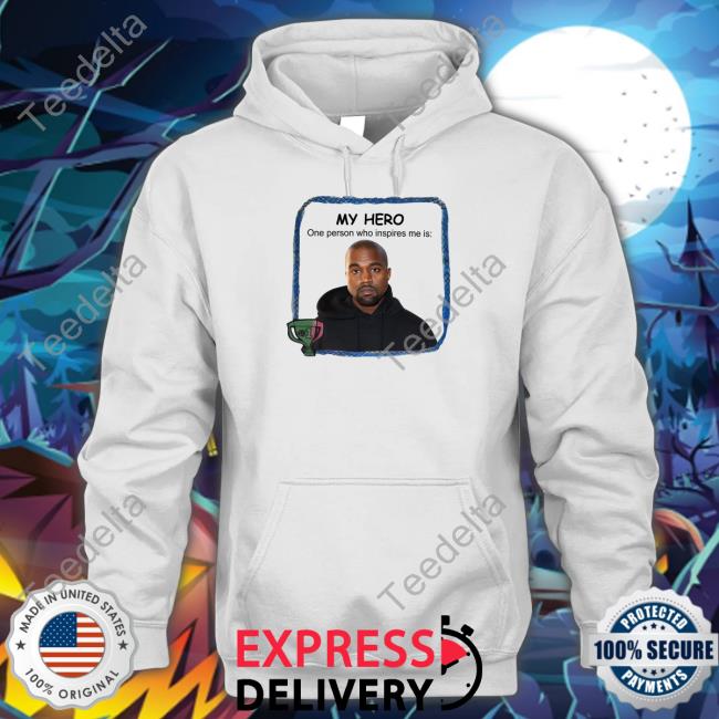 My Hero One Person Who Inspires Me Is Kanye West Tee