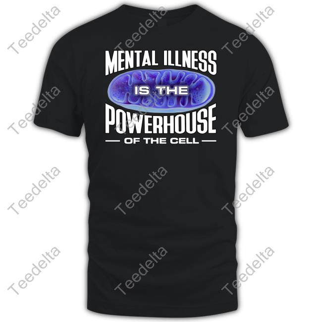Official Mental Illness Is The Powerhouse Of The Cell Tee
