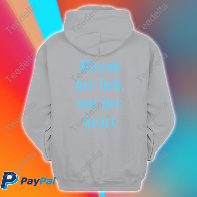 Break Her Bed Not Her Heart Sweatshirt Break Her Bed Not Her Heart Shirts