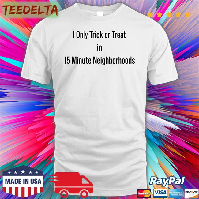 The Urbanist I Only Trick Or Treat In 15 Minute Neighborhoods Tees Urbanist Halloween Costumes