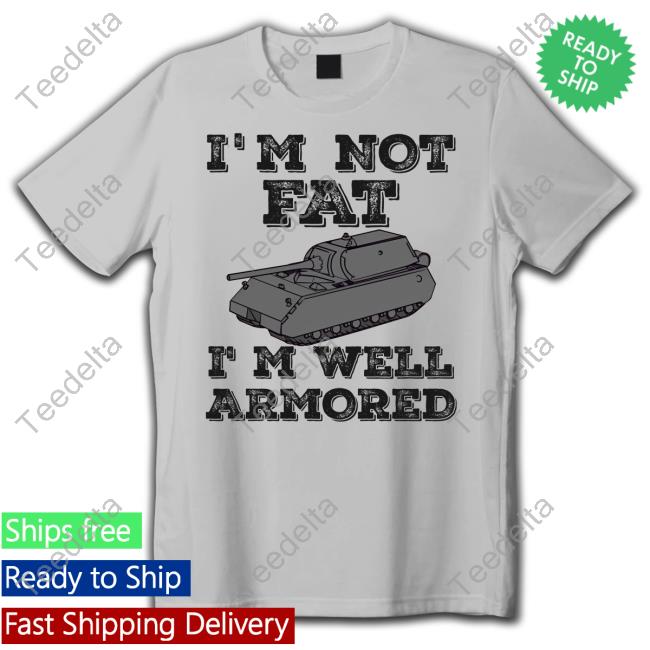 I'm Not Fat I'm Well Armored Tee Shirt Sofigaming I'm Not Fat I'm Well Armored T Shirt