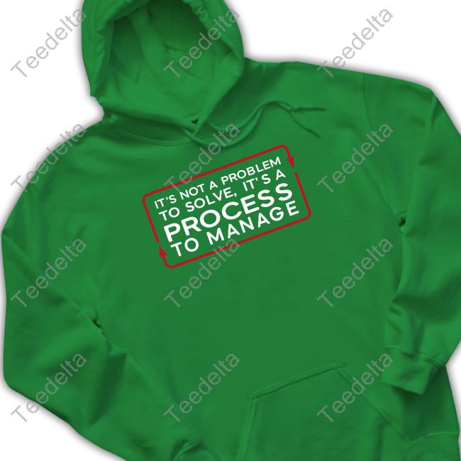 Tested It's Not A Problem To Solve, It's A Process To Manage Hoodie