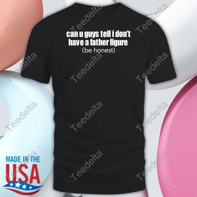Ruleece Can U Guys Tell I Don't Have A Father Figure Shirts