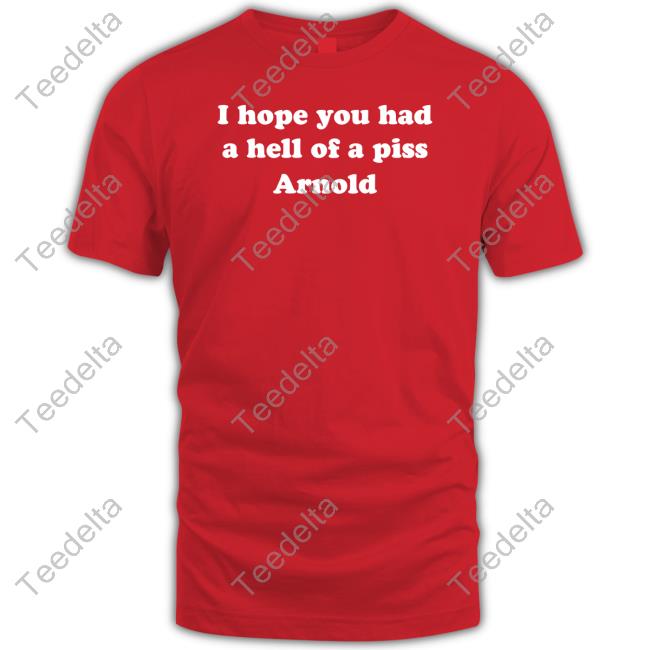 I Hope You Had A Hell Of A Piss Arnold Hoodie