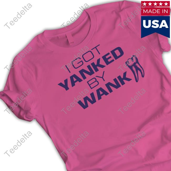 Goodshirts I Got Yanked By Wank T Shirt Tooth I Got Yanked By Wank Shirt